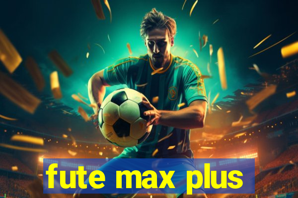 fute max plus